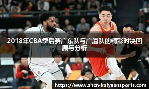 2018年CBA季后赛广东队与广厦队的精彩对决回顾与分析