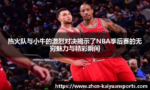 热火队与小牛的激烈对决揭示了NBA季后赛的无穷魅力与精彩瞬间