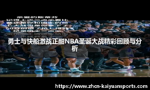 勇士与快船激战正酣NBA圣诞大战精彩回顾与分析