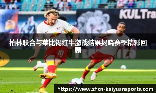 柏林联合与莱比锡红牛激战结果揭晓赛季精彩回顾