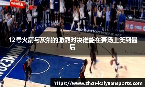 12号火箭与灰熊的激烈对决谁能在赛场上笑到最后