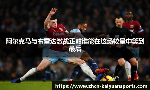 阿尔克马与布雷达激战正酣谁能在这场较量中笑到最后