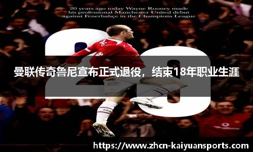 曼联传奇鲁尼宣布正式退役，结束18年职业生涯